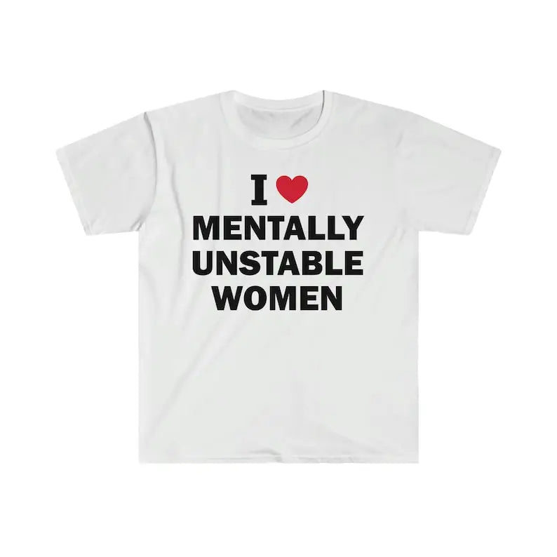 I Love Mentally Unstable Women